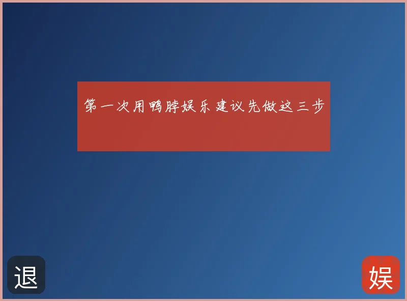 第一次用鸭脖娱乐建议先做这三步