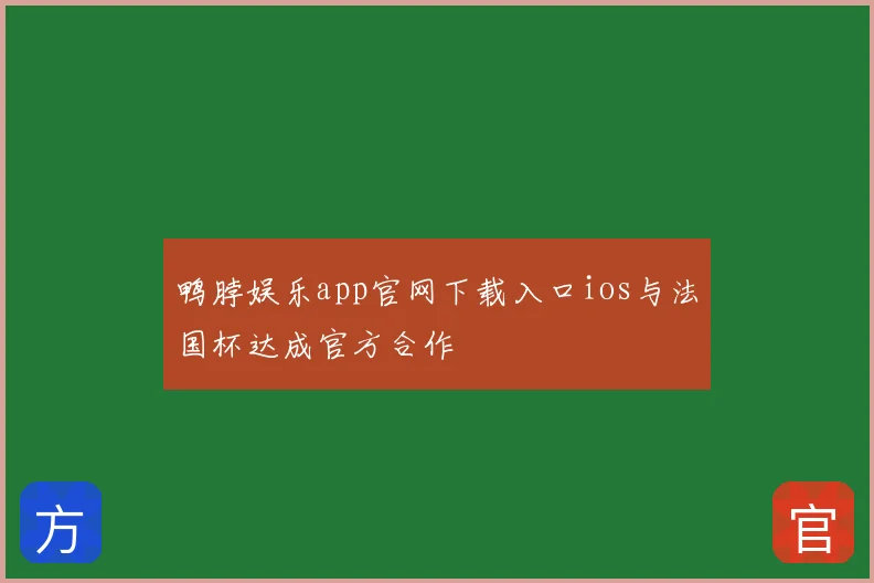 鸭脖娱乐app官网下载入口ios与法国杯达成官方合作