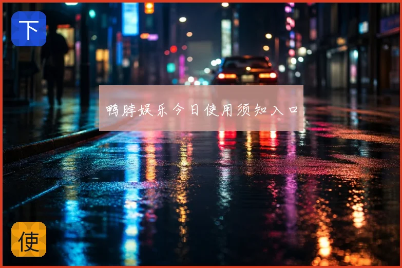 鸭脖娱乐今日使用须知入口